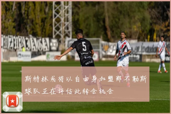 斯特林或将以自由身加盟那不勒斯球队正在评估此转会机会